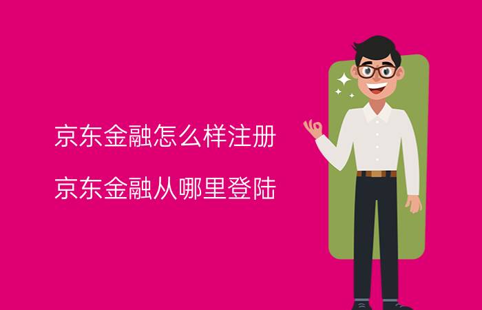 京东金融怎么样注册 京东金融从哪里登陆？